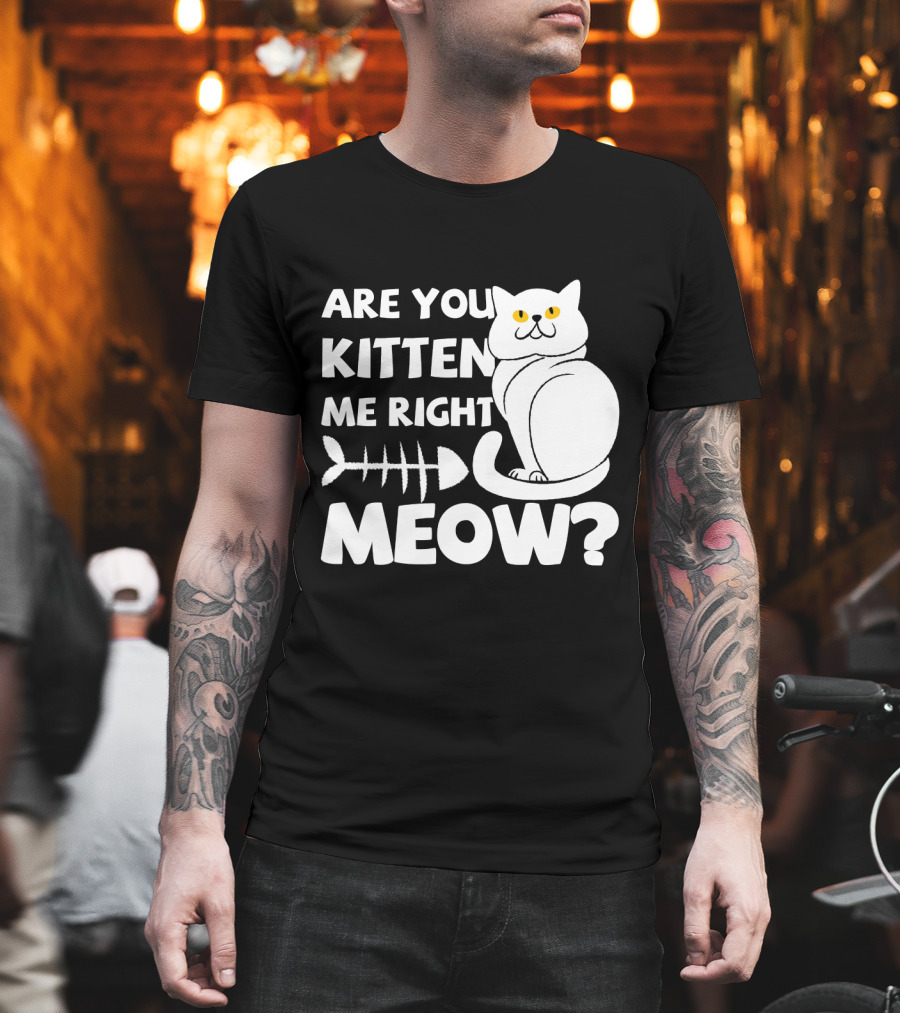 Are You Kitten Me Right Meow Funny Cat Fishbone T-Shirt