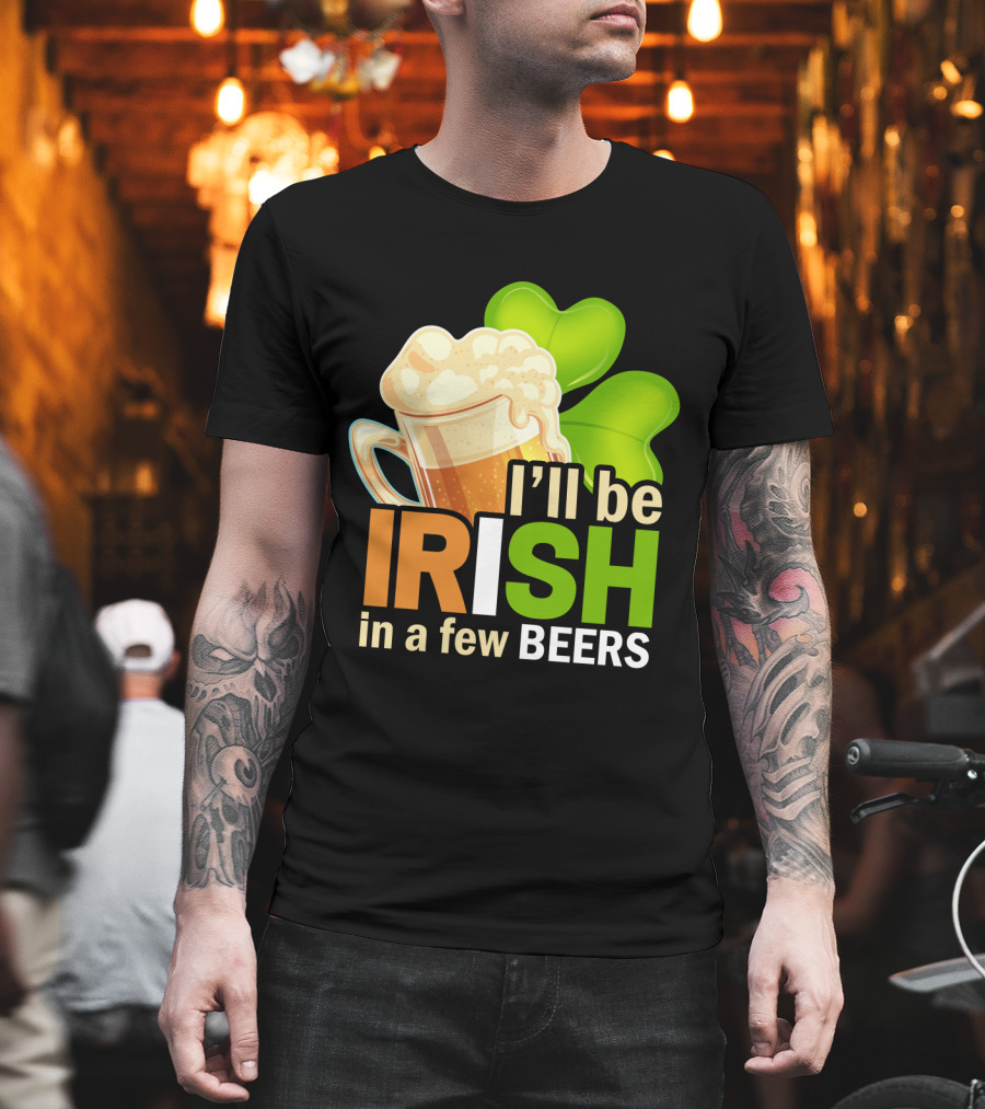 I'll Be Irish In A Few Beers Beer Mug Shamrock Fun T-Shirt