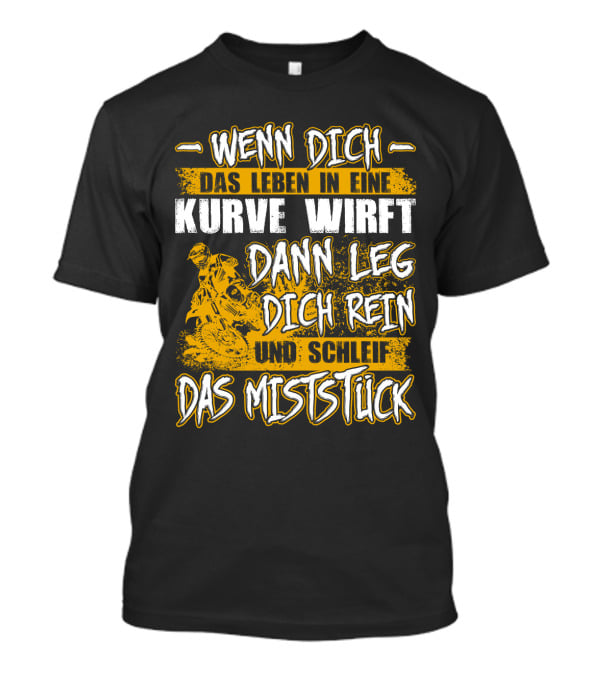 Wenn Dich Das Leben In Eine Kurve Wirft Dann Leg Dich Rein Und Schleif Das Miststück Motorrad T-Shirt