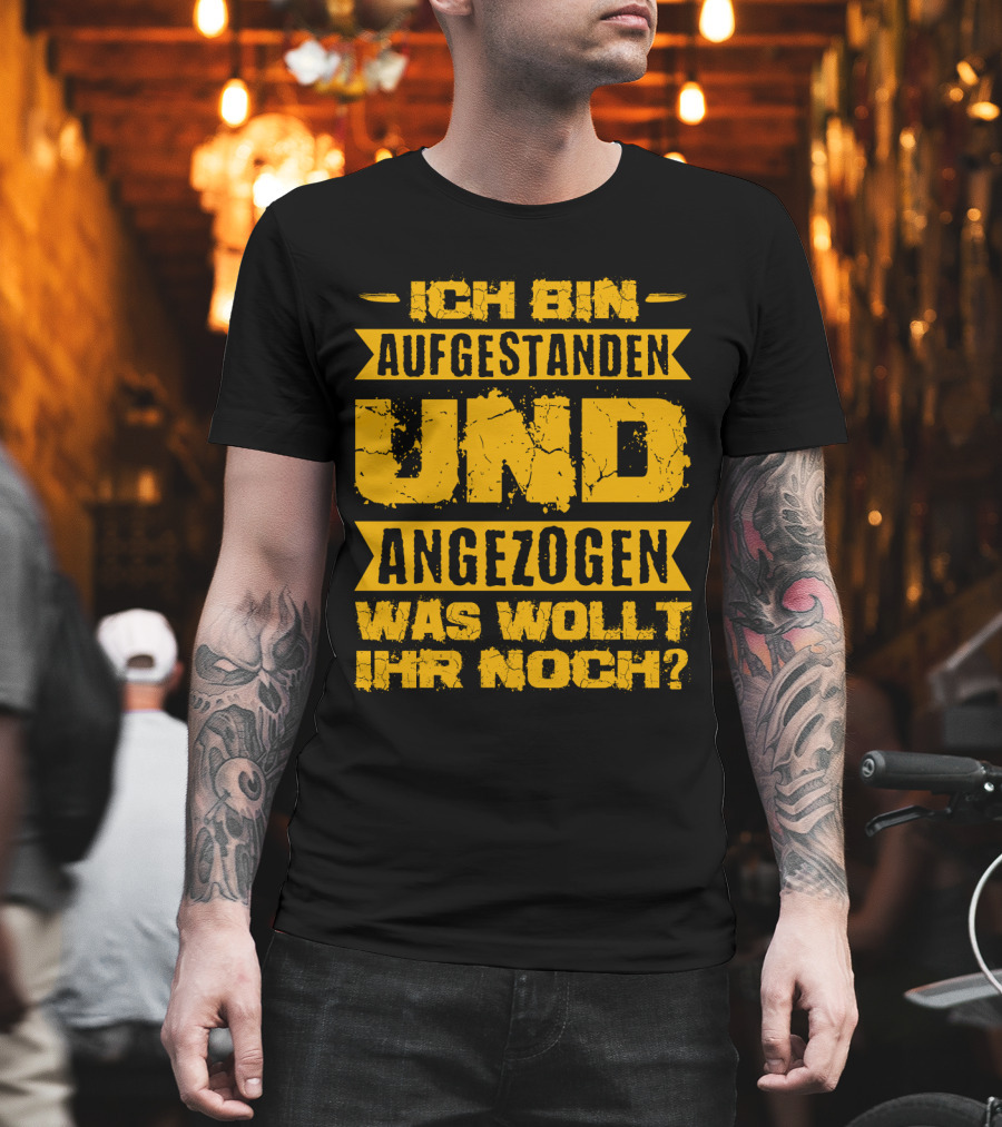 Herren Ich Bin Aufgestanden Und Angezogen Was Wollt Ihr Noch T-Shirt