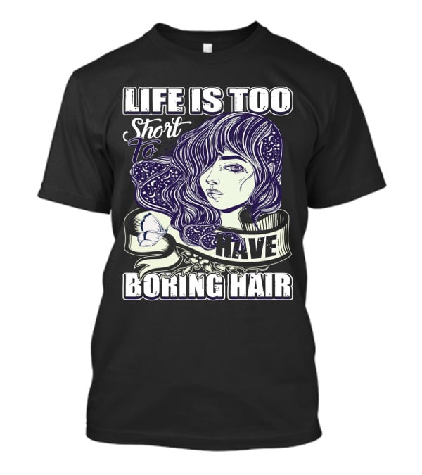Life Is Too Short To Have Boring Hair Beauty Supplies Hairdresser Hairstylist T-Shirt