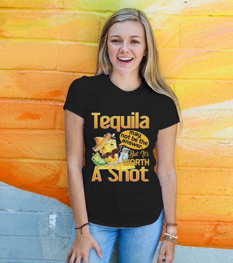 Tequila May Not Be The Answer But It's Worth A Shot Fiesta Fun T-Shirt