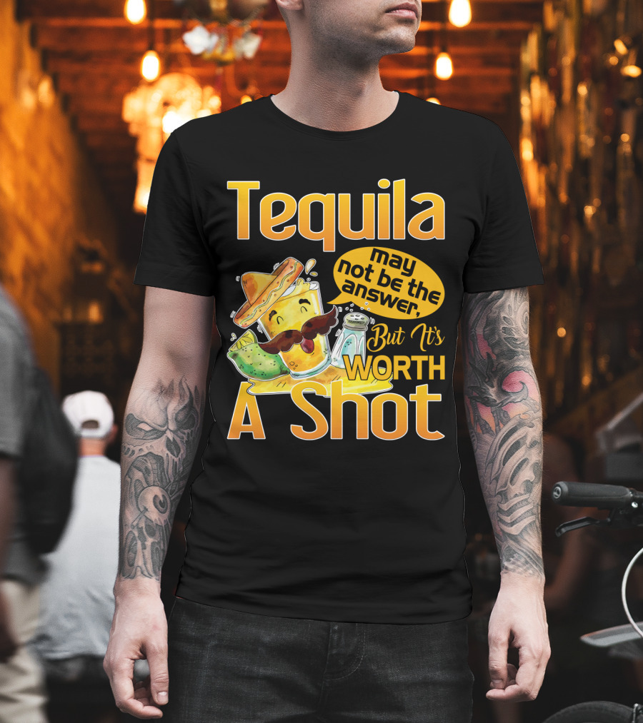 Tequila May Not Be The Answer But It's Worth A Shot Fiesta Fun T-Shirt