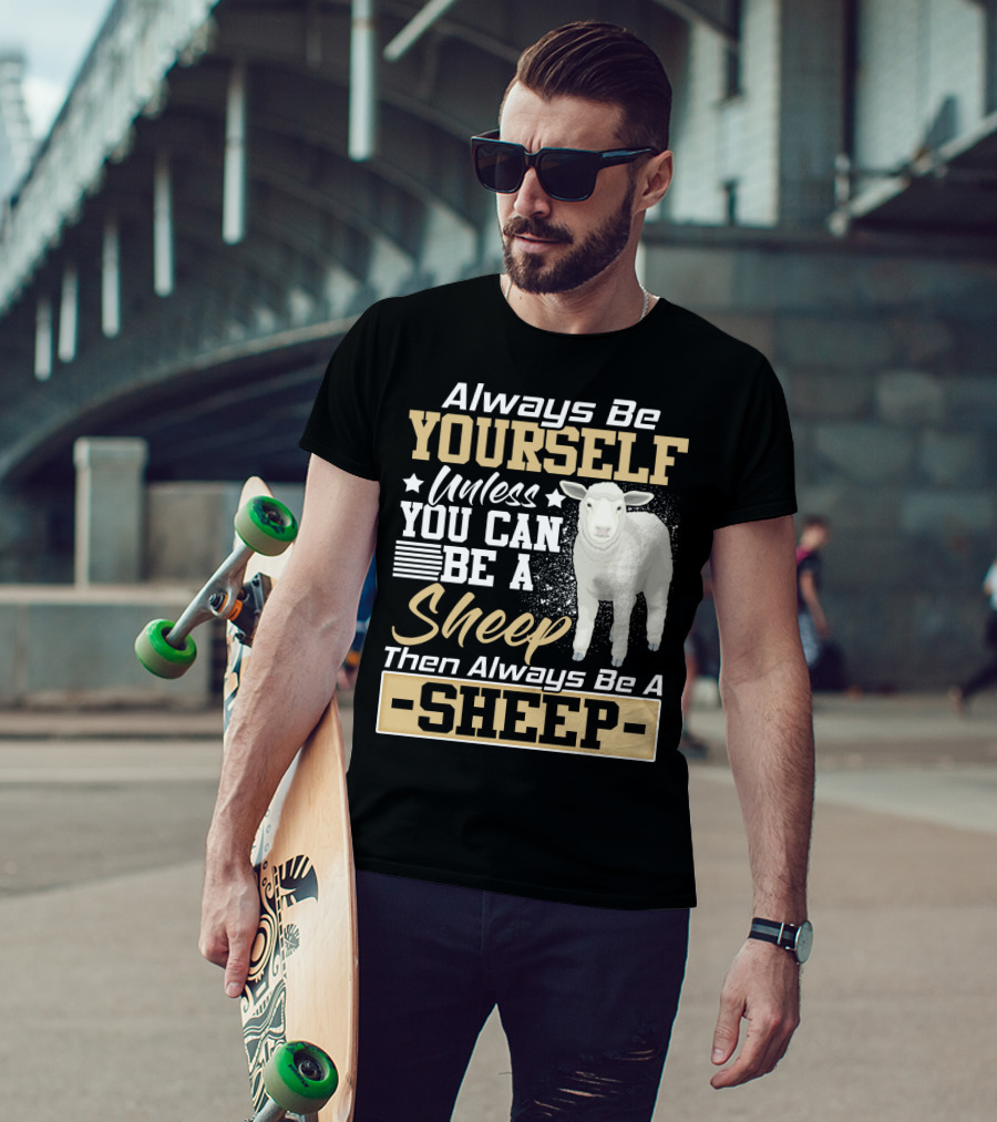 Always Be Yourself Unless You Can Be A Sheep Then Always Be A Sheep T-Shirt