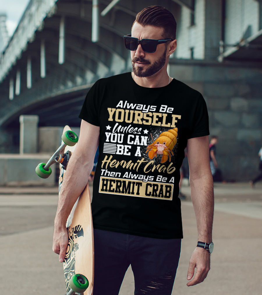Always Be Yourself Unless You Can Be A Hermit Crab Then Always Be A Hermit Crab T-Shirt