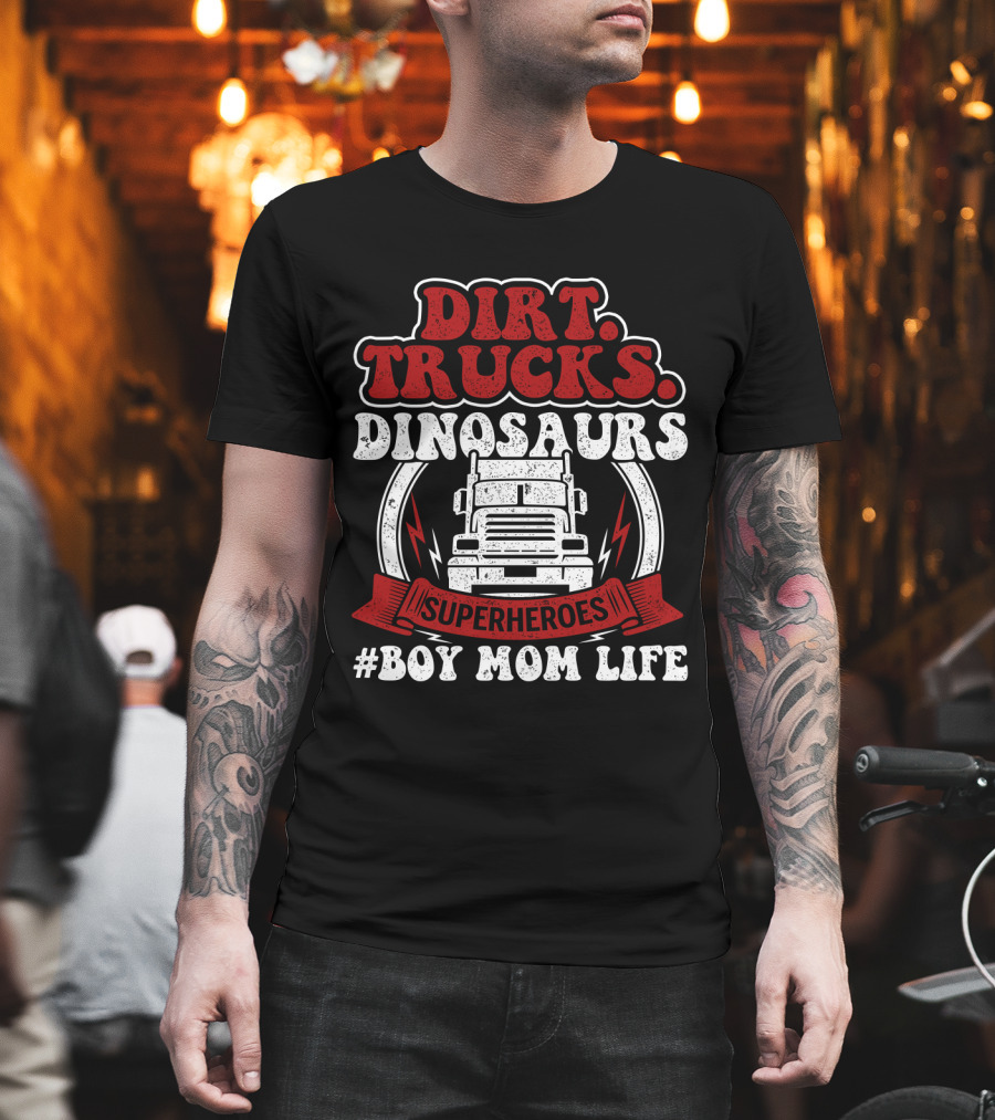 Dirt Trucks Dinosaurs Superheroes #BoyMomLife T-Shirt
