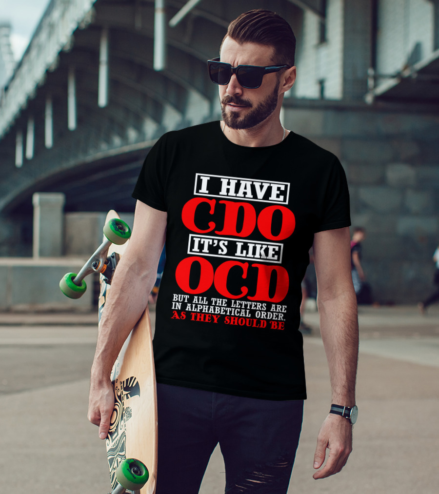 I Have Cdo It's Like Ocd But All The Letters Are IN Alphabetical Order As They Should Be T-Shirt