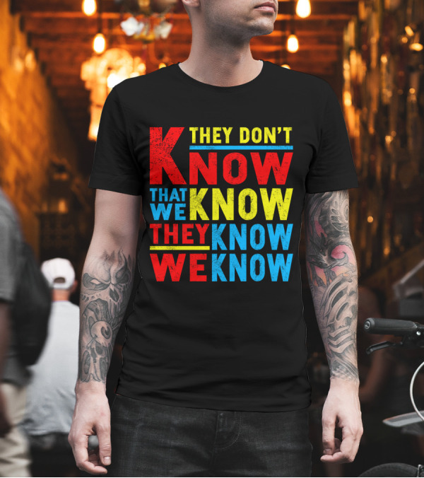 They Don't Know That We Know They Know We Know T-Shirt They Don't Know That We Know They Know We Know T-Shirt