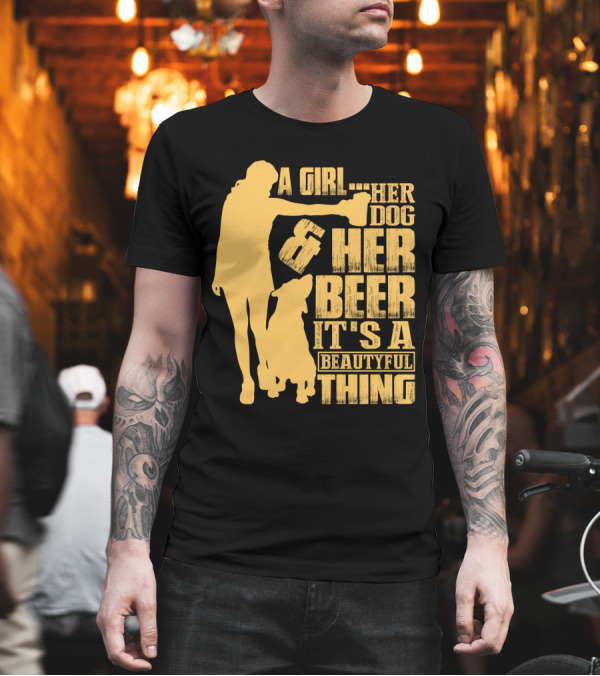 A Girl Her Dog Her Beer It's A Beautyful Thing T-Shirt A Girl Her Dog Her Beer It's A Beautyful Thing T-Shirt