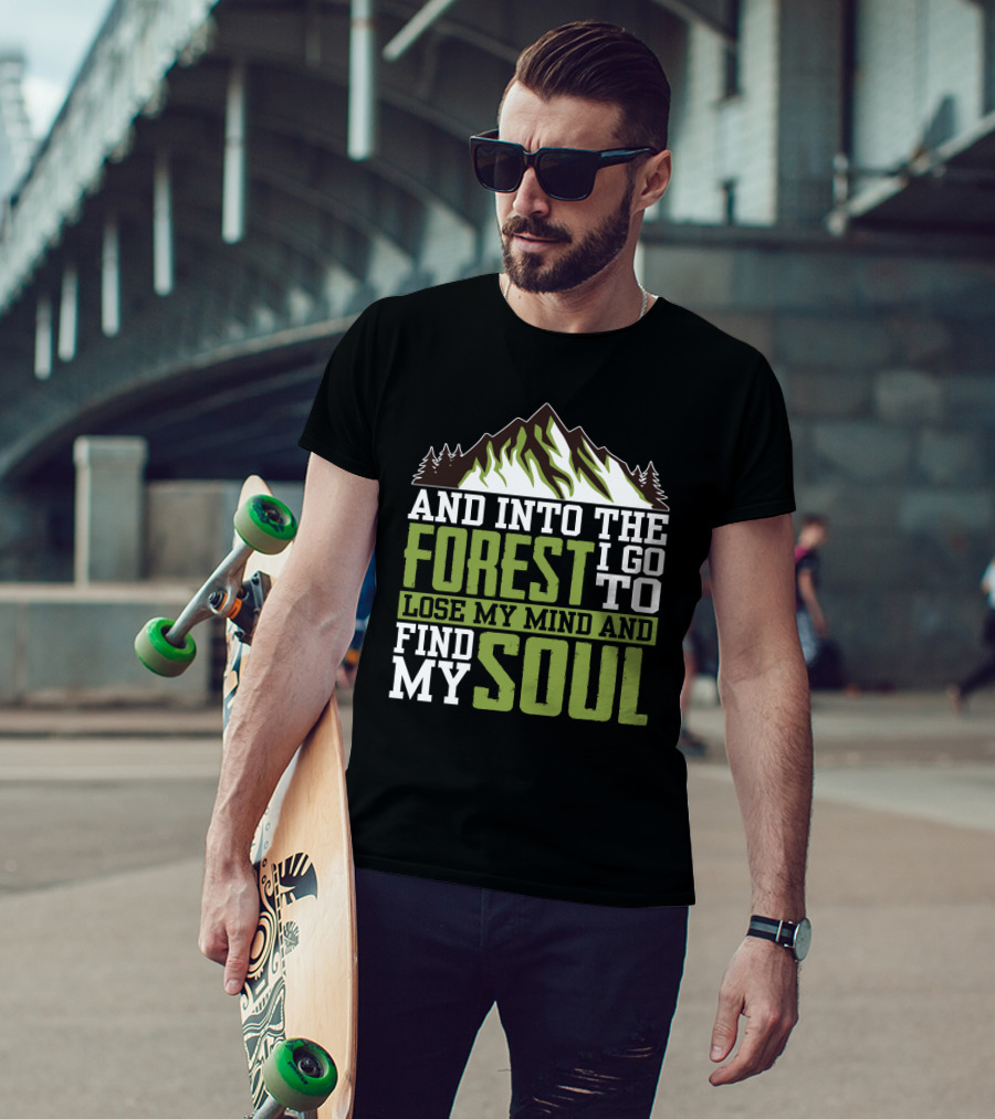 And Into The Forest I Go To Lose My Mind And Find My Soul T-Shirt
