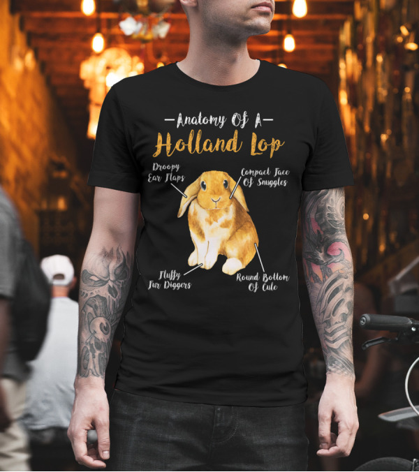 Anatomy Of A Holland Lop Droopy Ear Flaps Compact Face Of Snuggles Fluffy Fur Diggers Round Bottom Of Cute T-Shirt Anatomy Of A Holland Lop Droopy Ear Flaps Compact Face Of Snuggles Fluffy Fur Diggers Round Bottom Of Cute T-Shirt