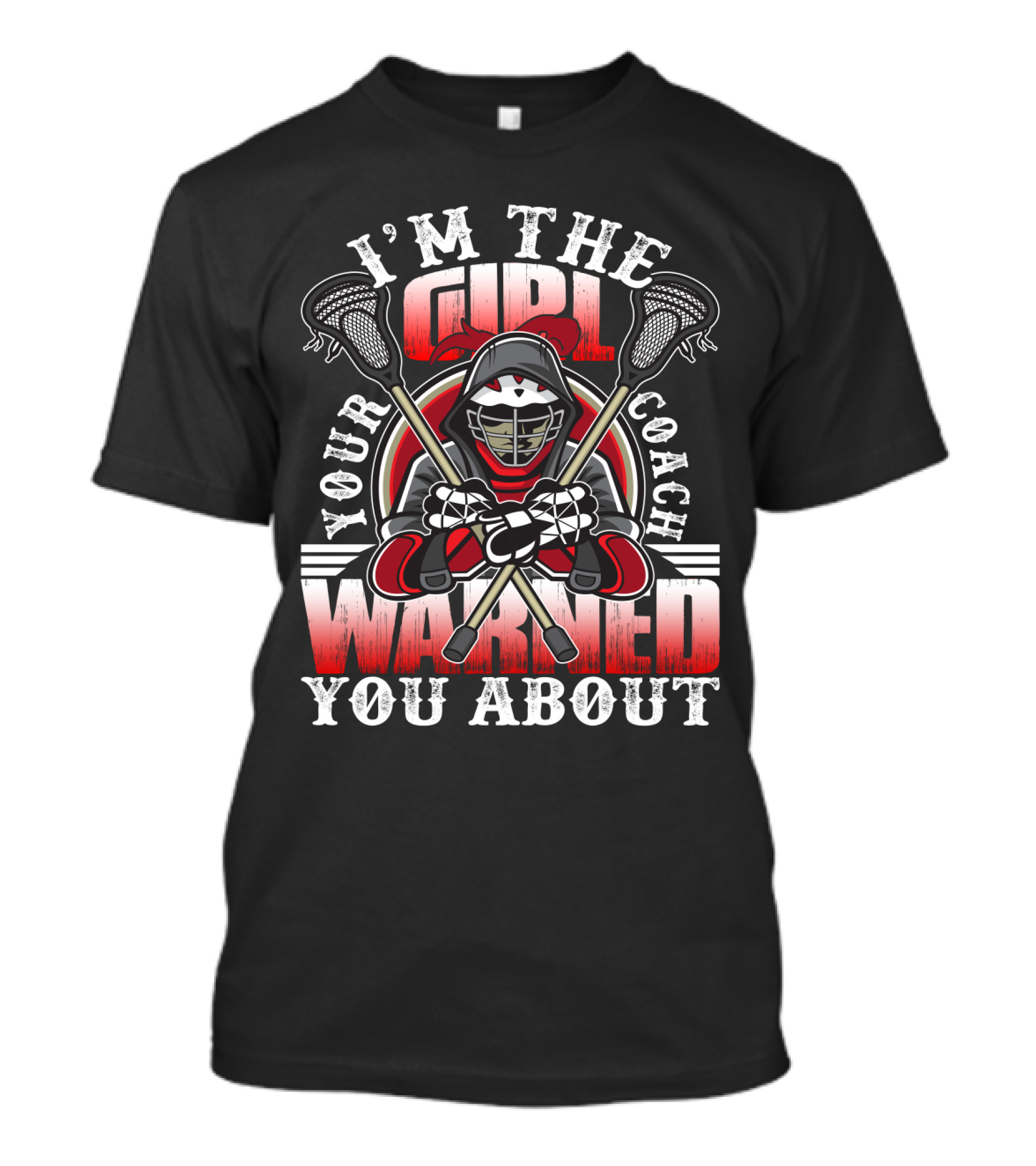 I'm The Girl Your Coach Warned You About Lacrosse Player Helmet With Sticks T-Shirt
