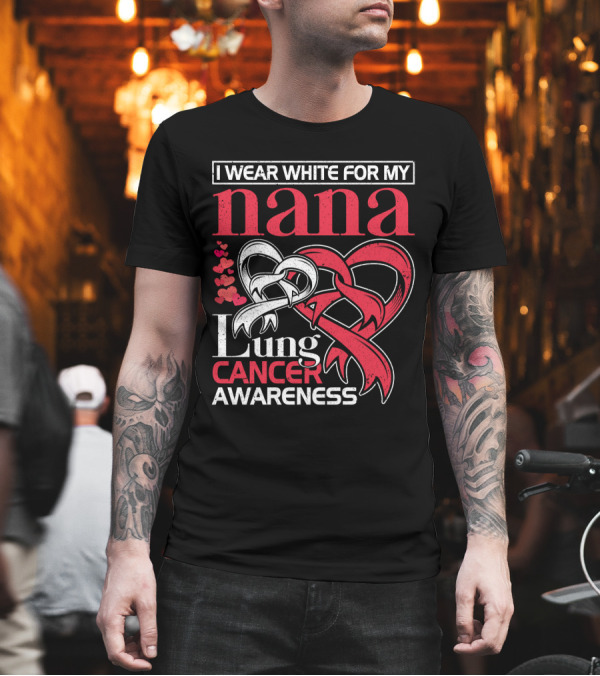 I Wear White for My Nana Lung Cancer Awareness T-Shirt I Wear White for My Nana Lung Cancer Awareness T-Shirt