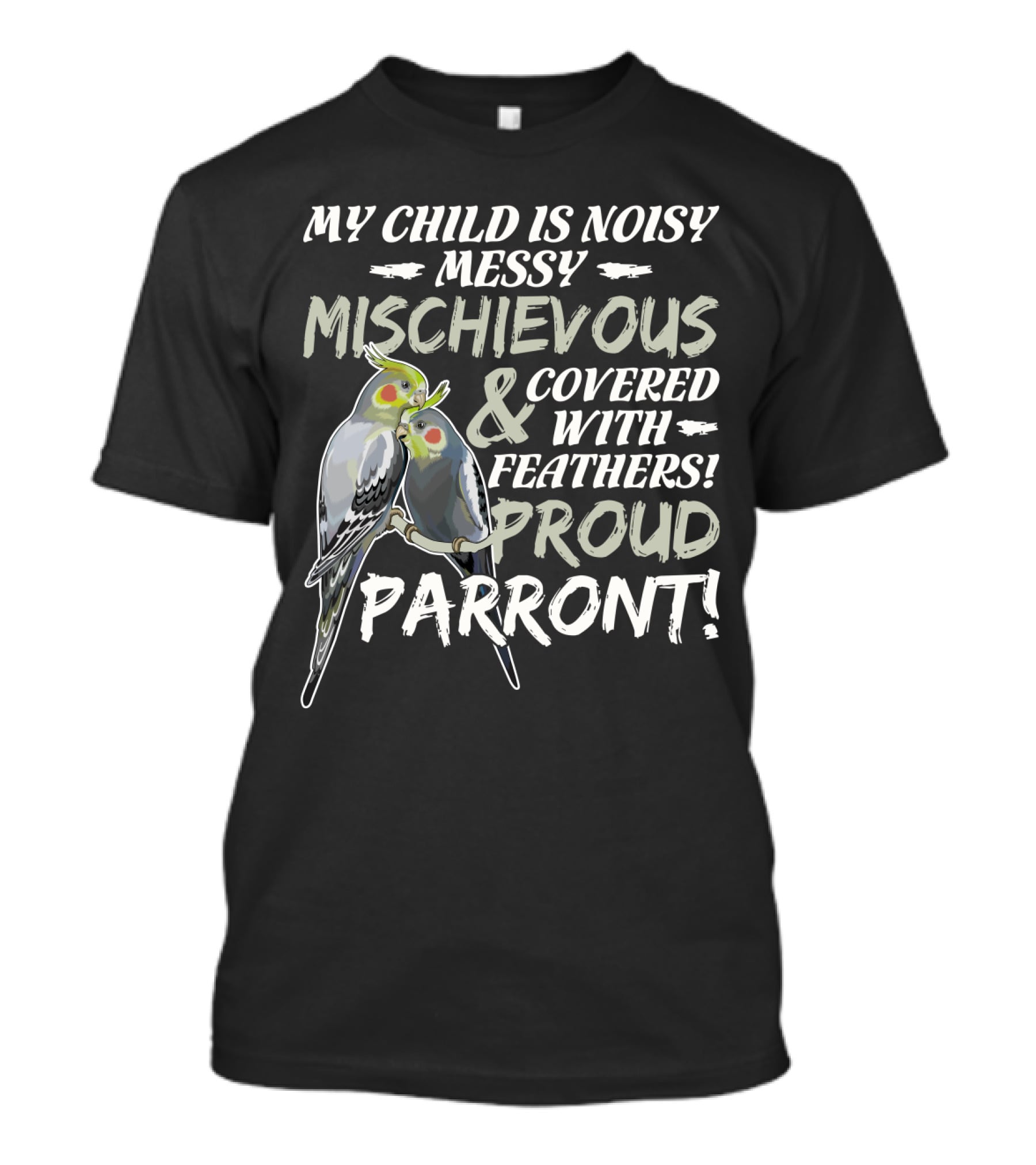 My Child Is Noisy Messy Mischievous Covered With Feathers Proud Parront T-Shirt