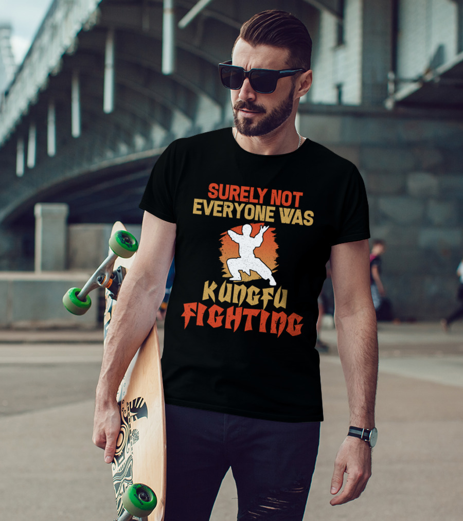 Surely Not Everyone Was Kungfu Fighting T-Shirt