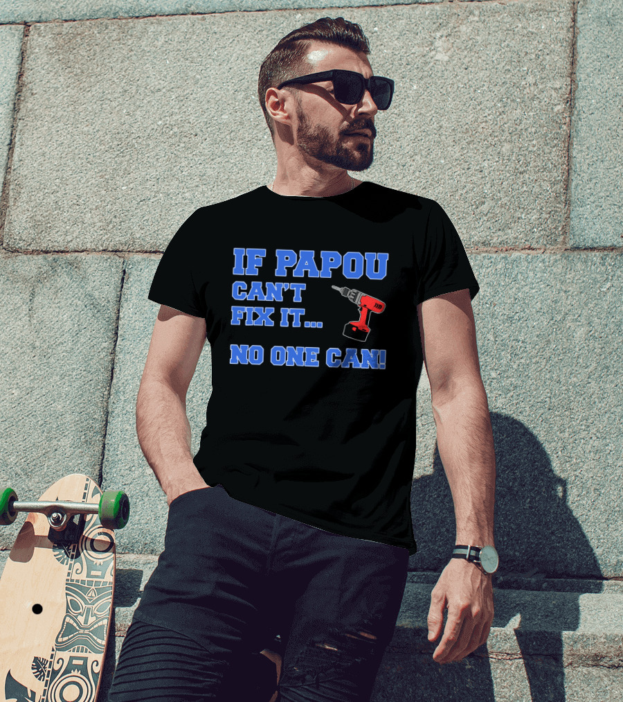 If Papou Can't Fix It No One Can Drill T-Shirt