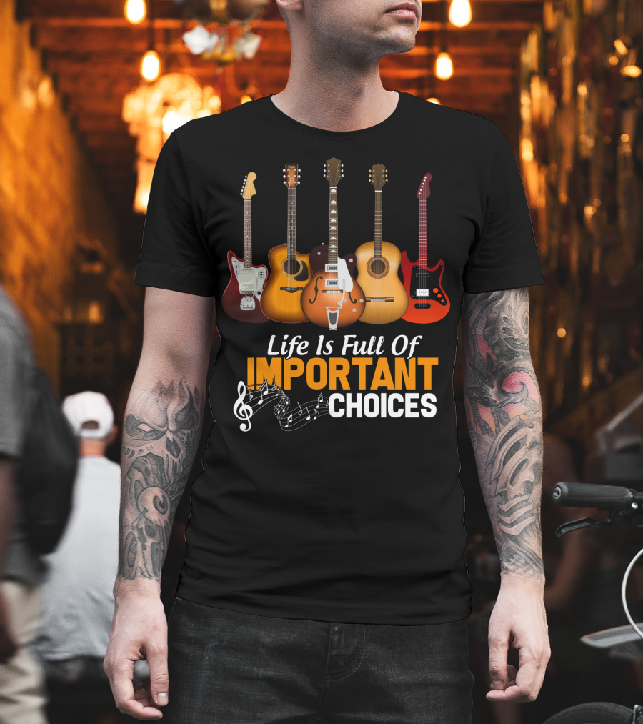 Life Is Full Of Important Choices Funny Musical Guitars T-Shirt