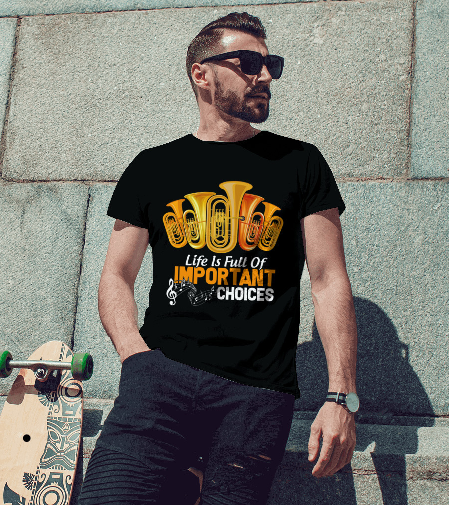 Life Is Full Of Important Choices Musical Tuba Humor T-Shirt