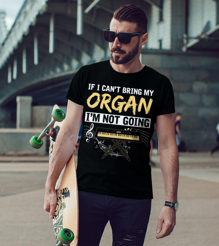 If I Can't Bring My Organ I'm Not Going Musical Keyboard Notes T-Shirt