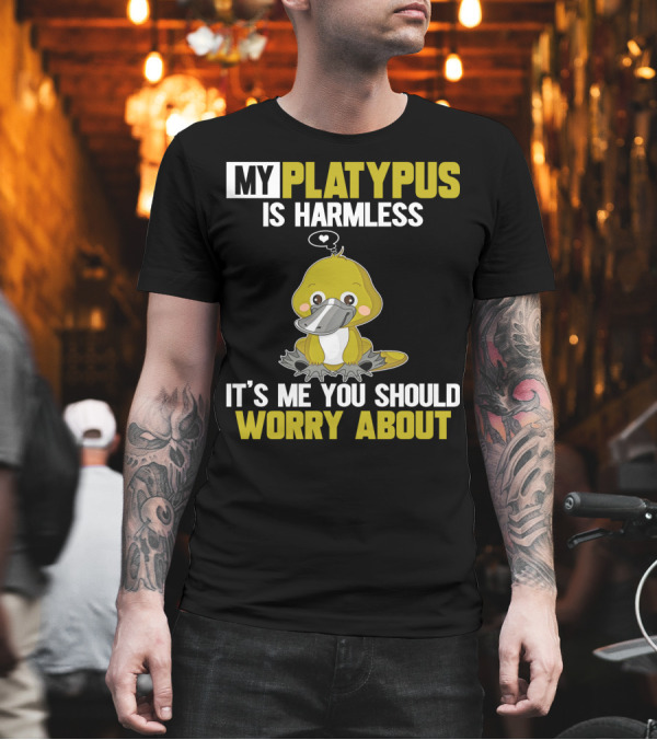 MY PLATYPUS IS HARMLESS IT'S ME YOU SHOULD WORRY ABOUT T-Shirt MY PLATYPUS IS HARMLESS IT'S ME YOU SHOULD WORRY ABOUT T-Shirt