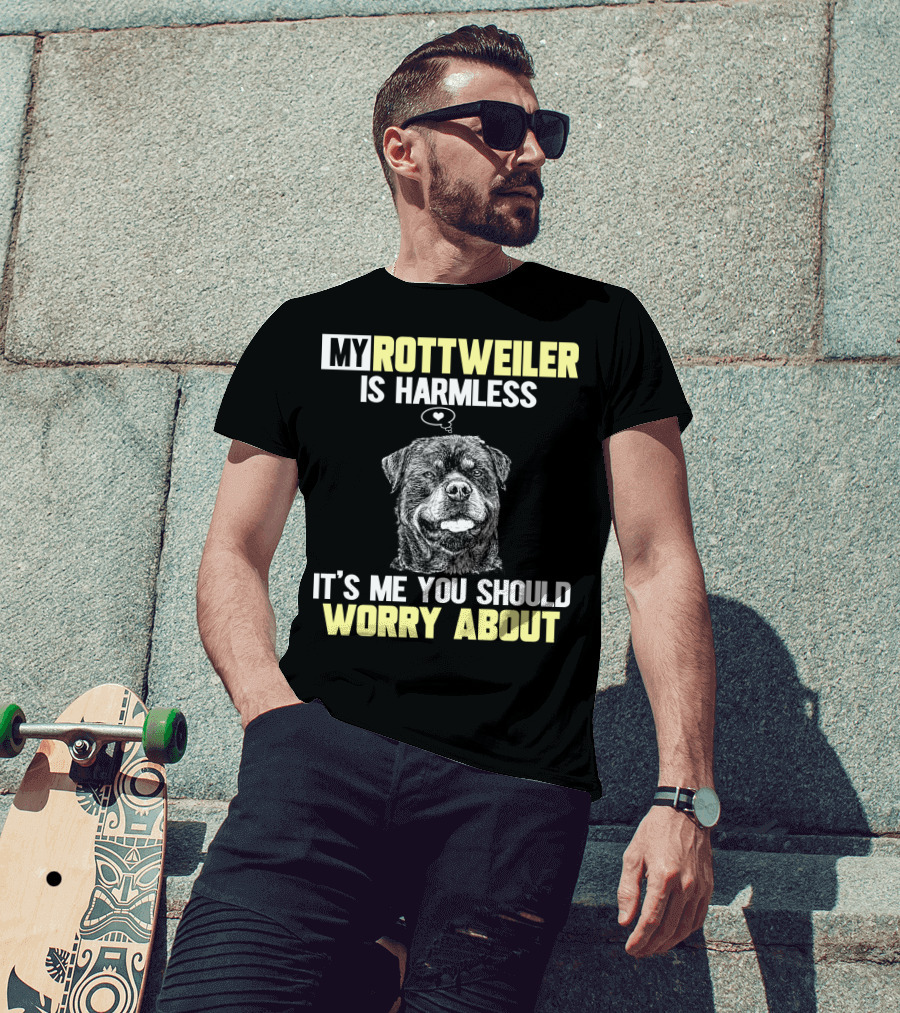 My Rottweiler Is Harmless It's ME You Should Worry About T-Shirt