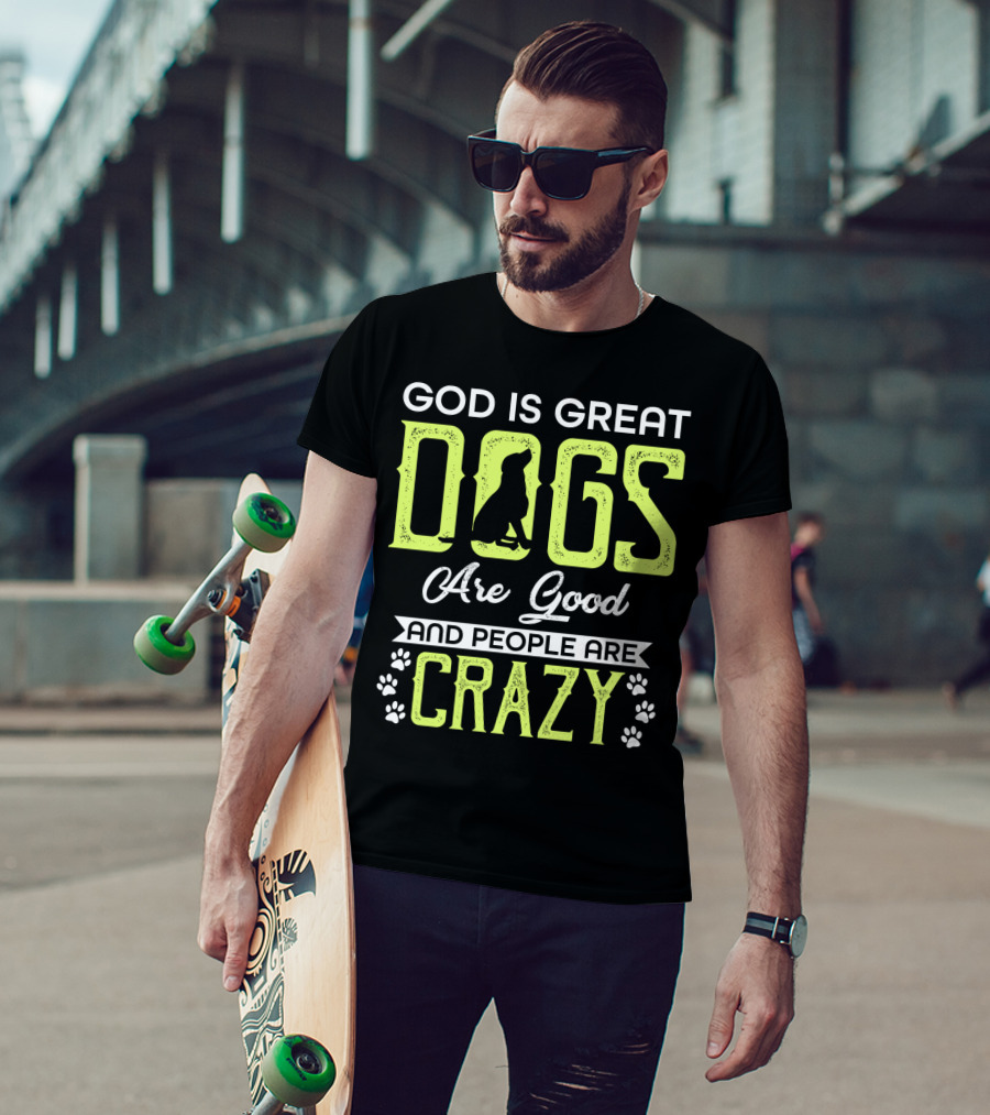 God Is Great Dogs Are Good And People Are Crazy With Paw Prints T-Shirt