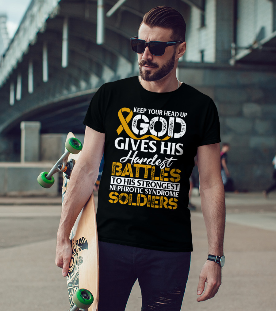 Keep Your Head Up God Gives His Hardest Battles To His Strongest Nephrotic Syndrome Soldiers T-Shirt