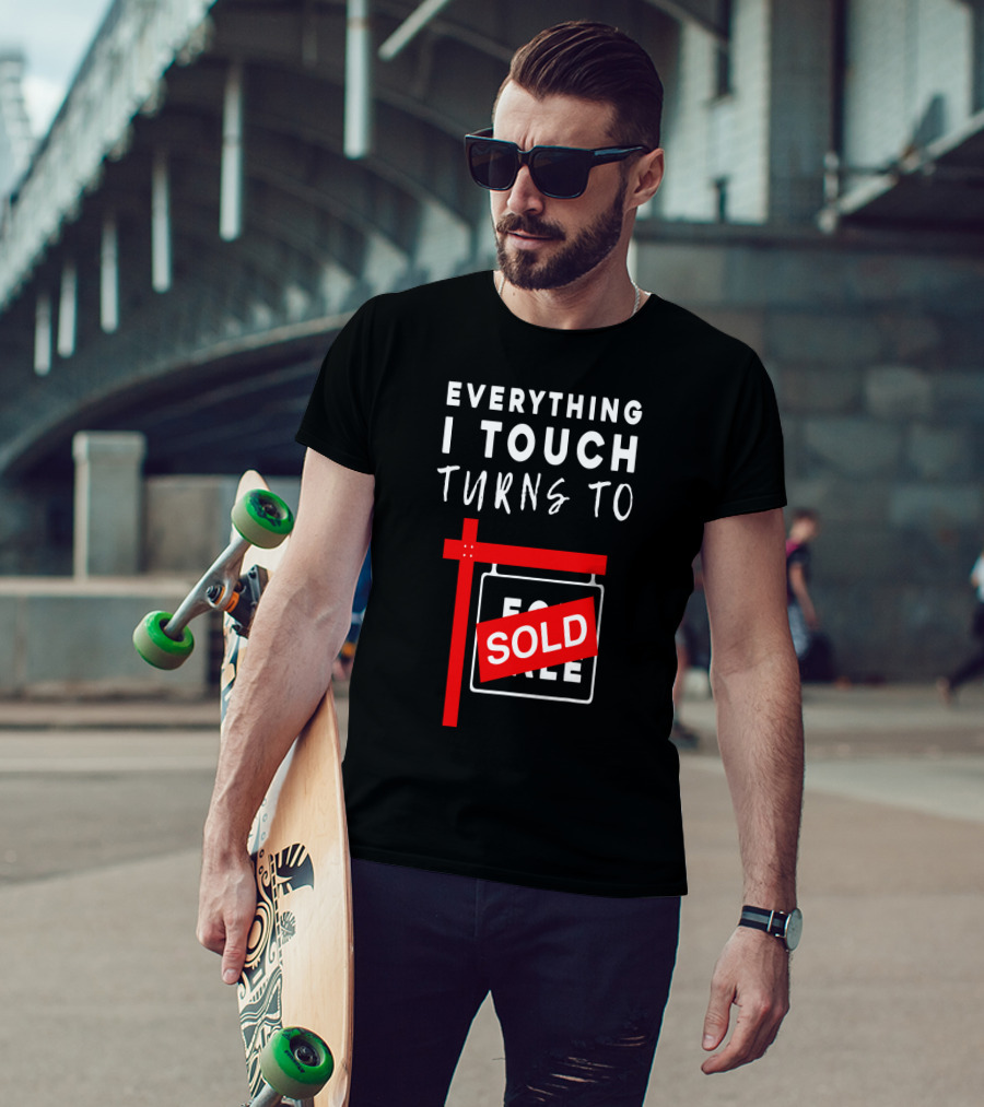 Everything I Touch Turns To Sold For Sale Sign Real Estate T-Shirt