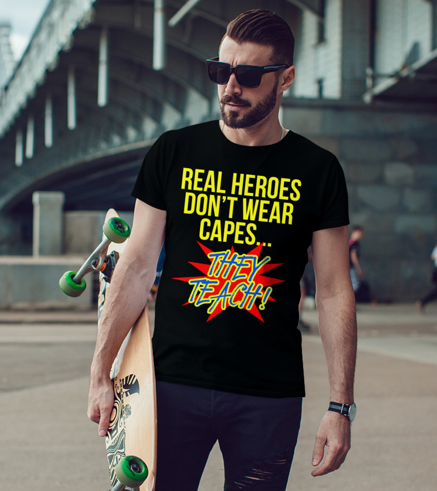 Real Heroes Don't Wear Capes They Teach T-Shirt