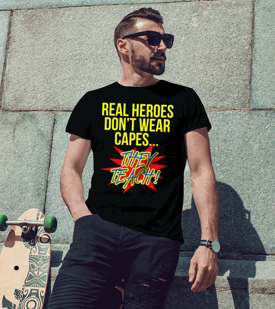 Real Heroes Don't Wear Capes They Teach T-Shirt