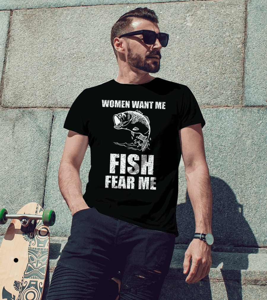 Women Want Me Fish Fear Me Fishing Bass Humor T-Shirt