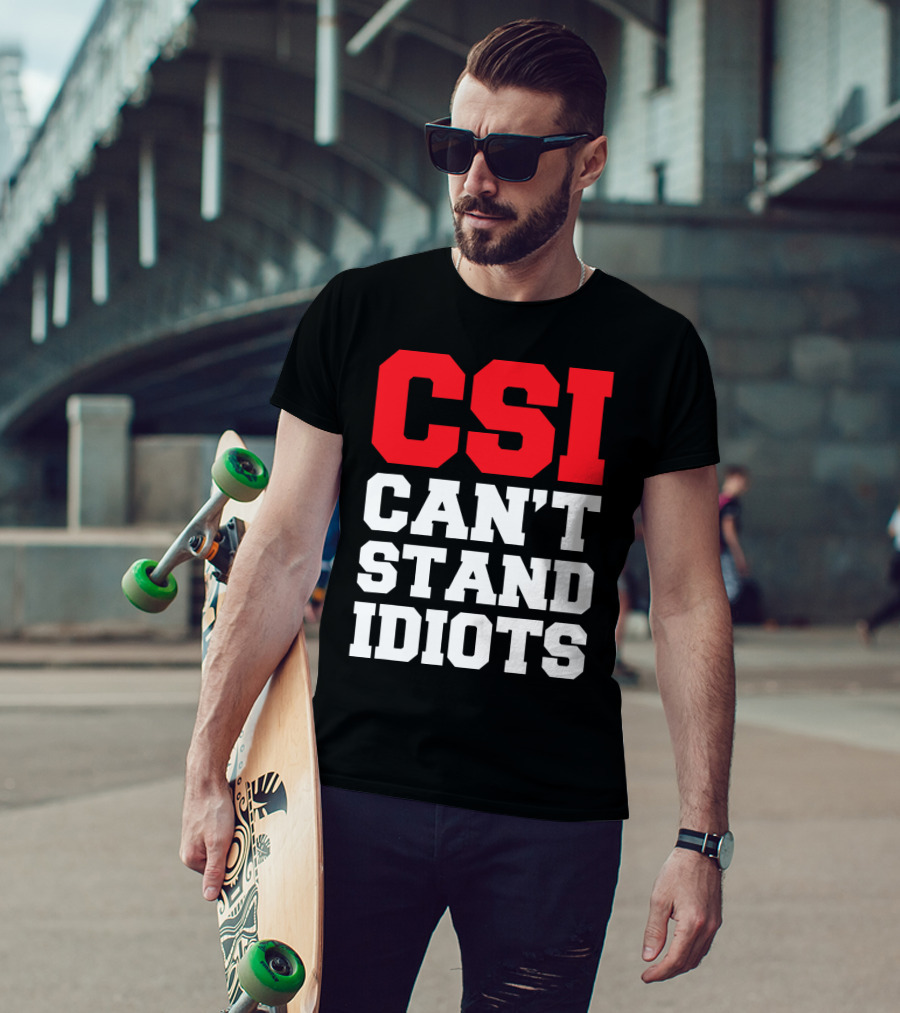 Funny Sarcastic CSI Can't Stand Idiots T-Shirt