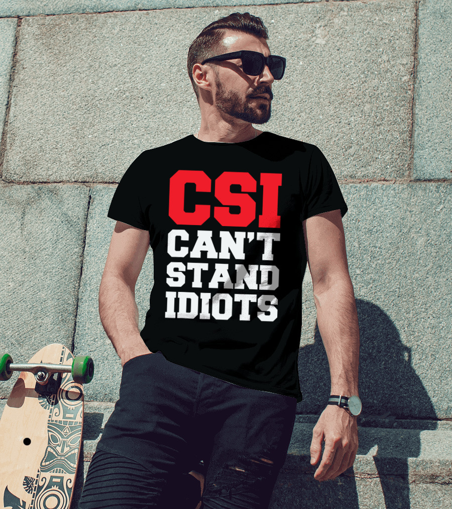 Funny Sarcastic CSI Can't Stand Idiots T-Shirt