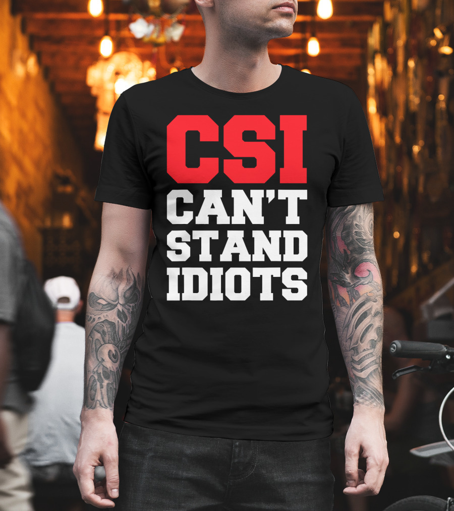 Funny Sarcastic CSI Can't Stand Idiots T-Shirt