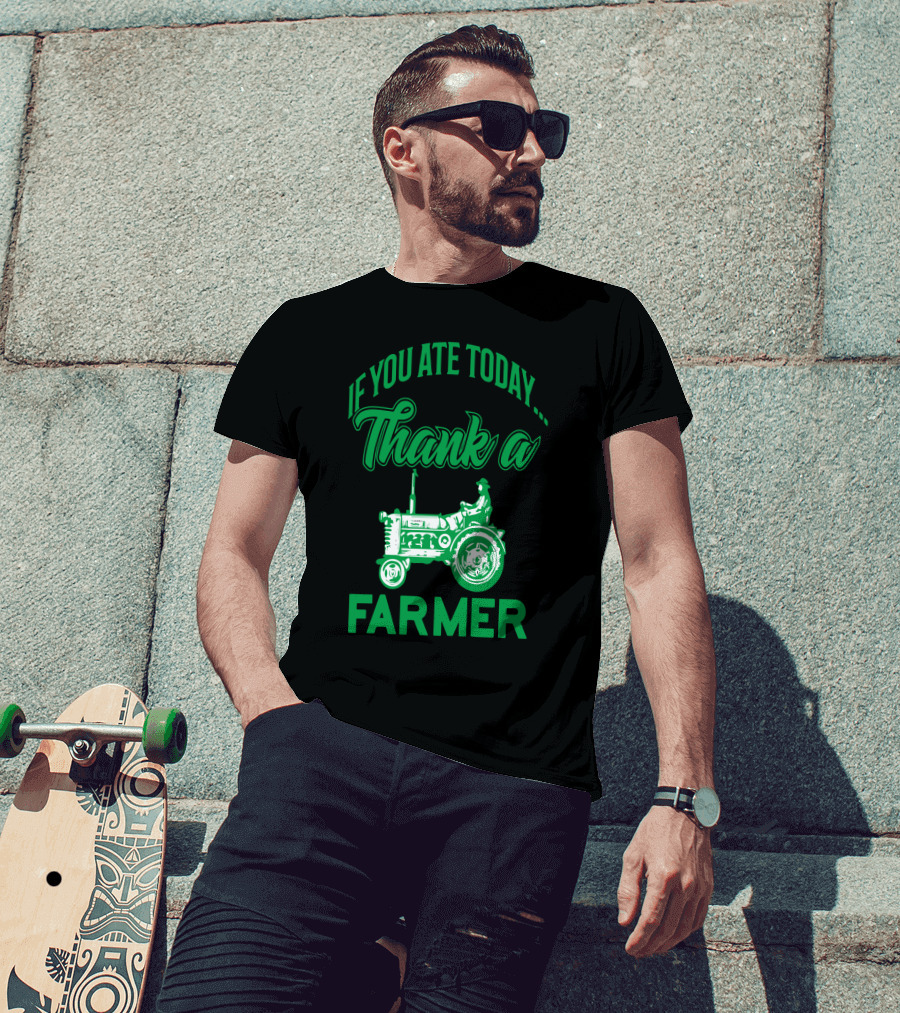 If You Ate Today Thank A Farmer Tractor Support Your Local Farm T-Shirt