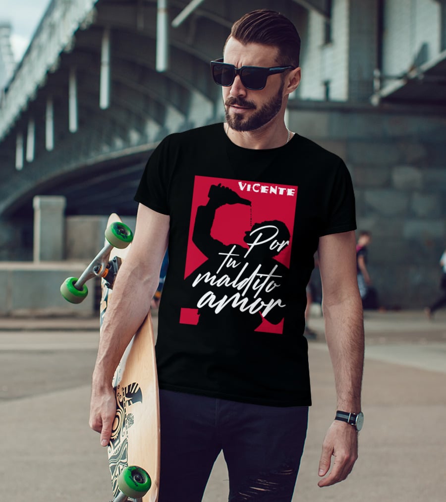 Vicente Por Tu Maldito Amor T-Shirt