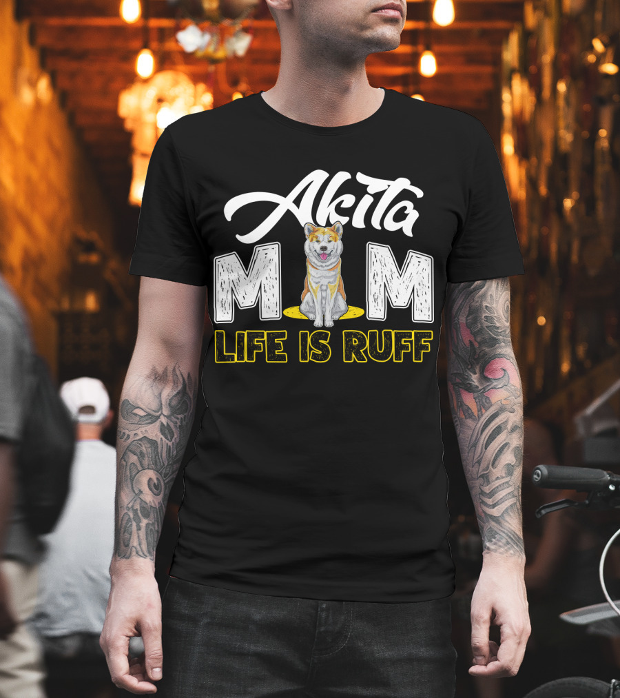 Akita Mom Life Is Ruff Dog T-Shirt