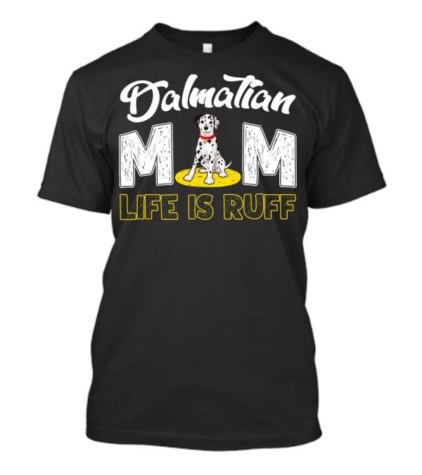 Dalmatian Mom Life Is Ruff Dog Lover T-Shirt