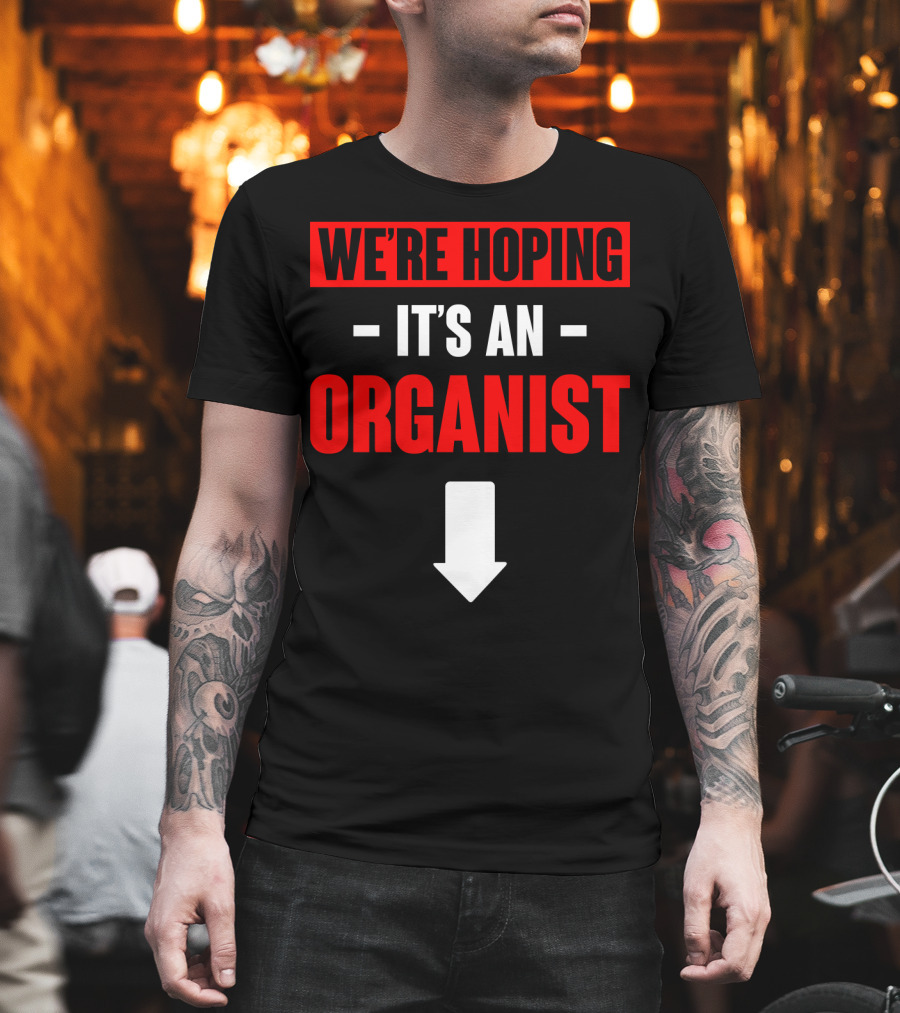 We're Hoping It's an Organist with Downward Arrow T-Shirt