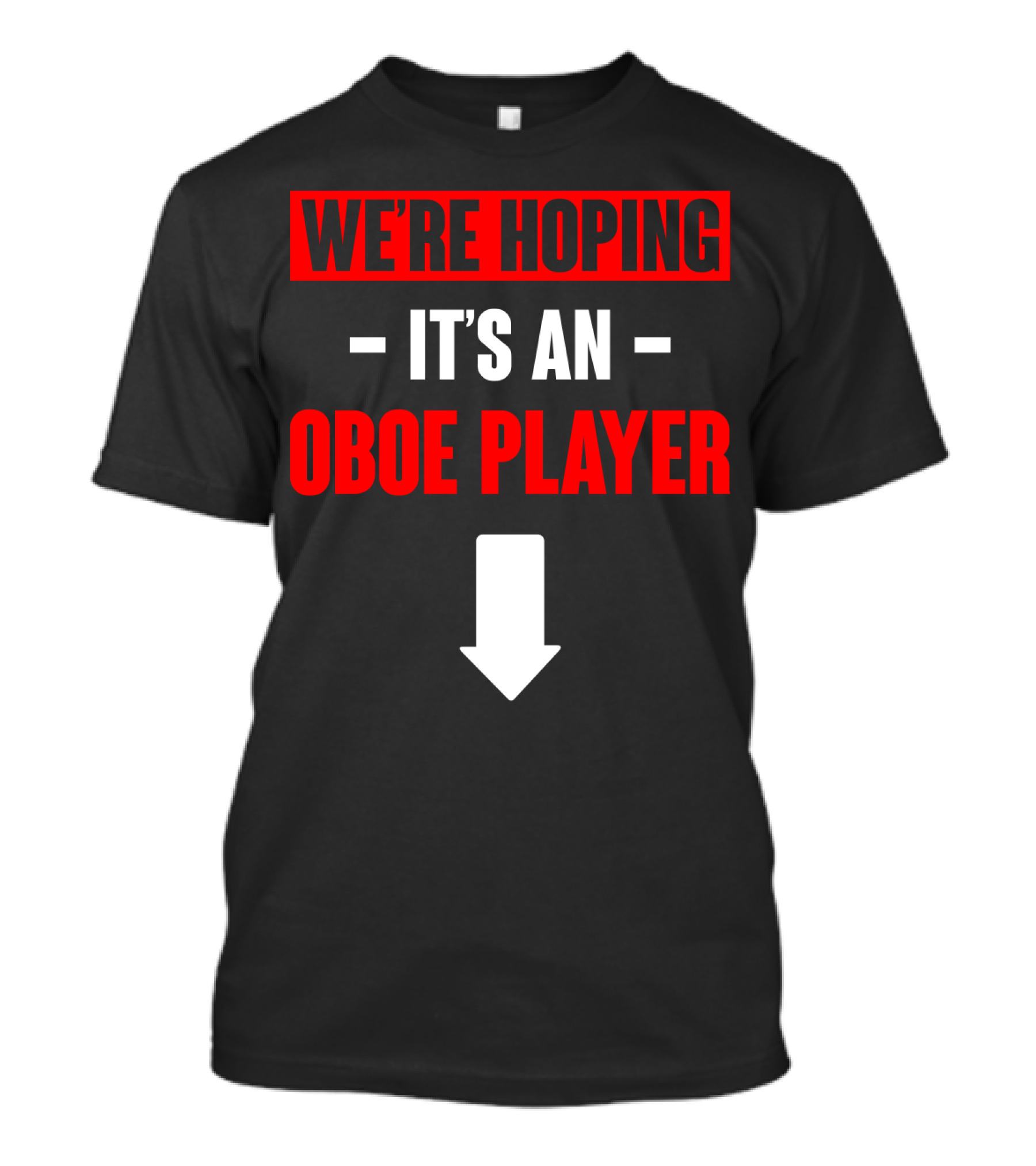 We're Hoping It's An Oboe Player Down Arrow T-Shirt