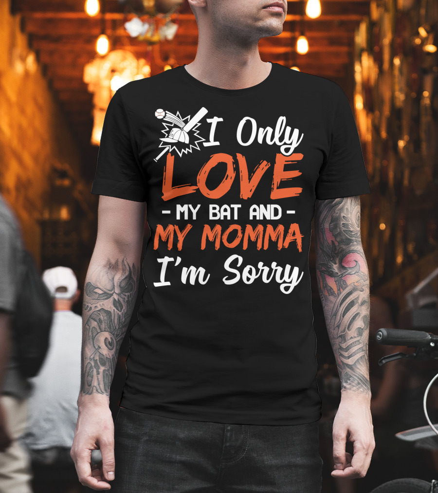 I Only Love My Bat and My Momma I'm Sorry Baseball T-Shirt