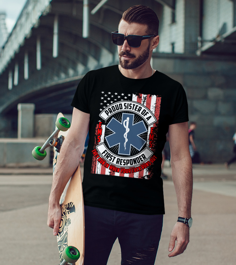 Proud Sister Of A First Responder EMS EMT Star Of Life American Flag They Run In When Your Luck Runs Out T-Shirt