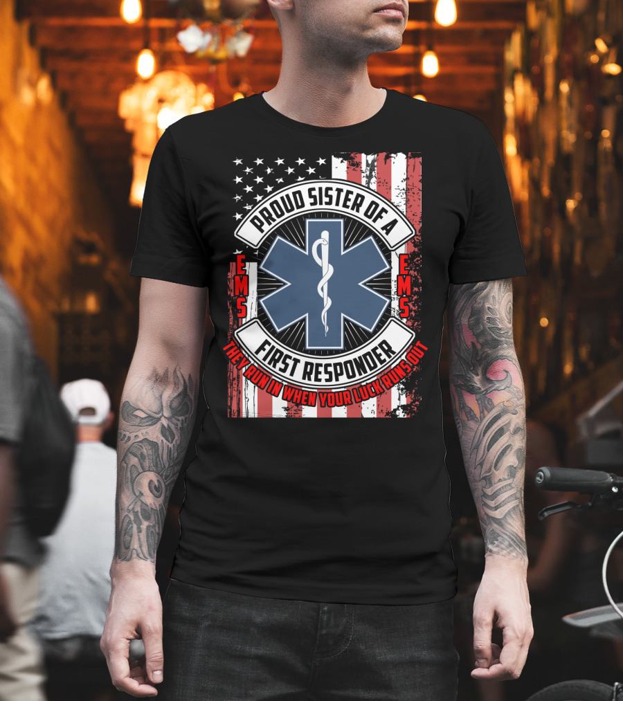 Proud Sister of a First Responder EMS EMT Star of Life American Flag They Run In When Your Luck Runs Out T-Shirt