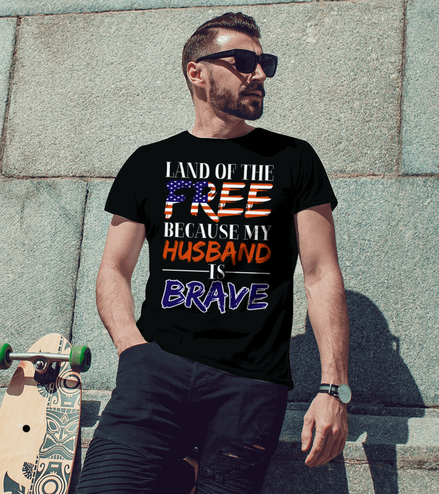 Land Of The Free Because My Husband Is Brave USA Flag Colors T-Shirt