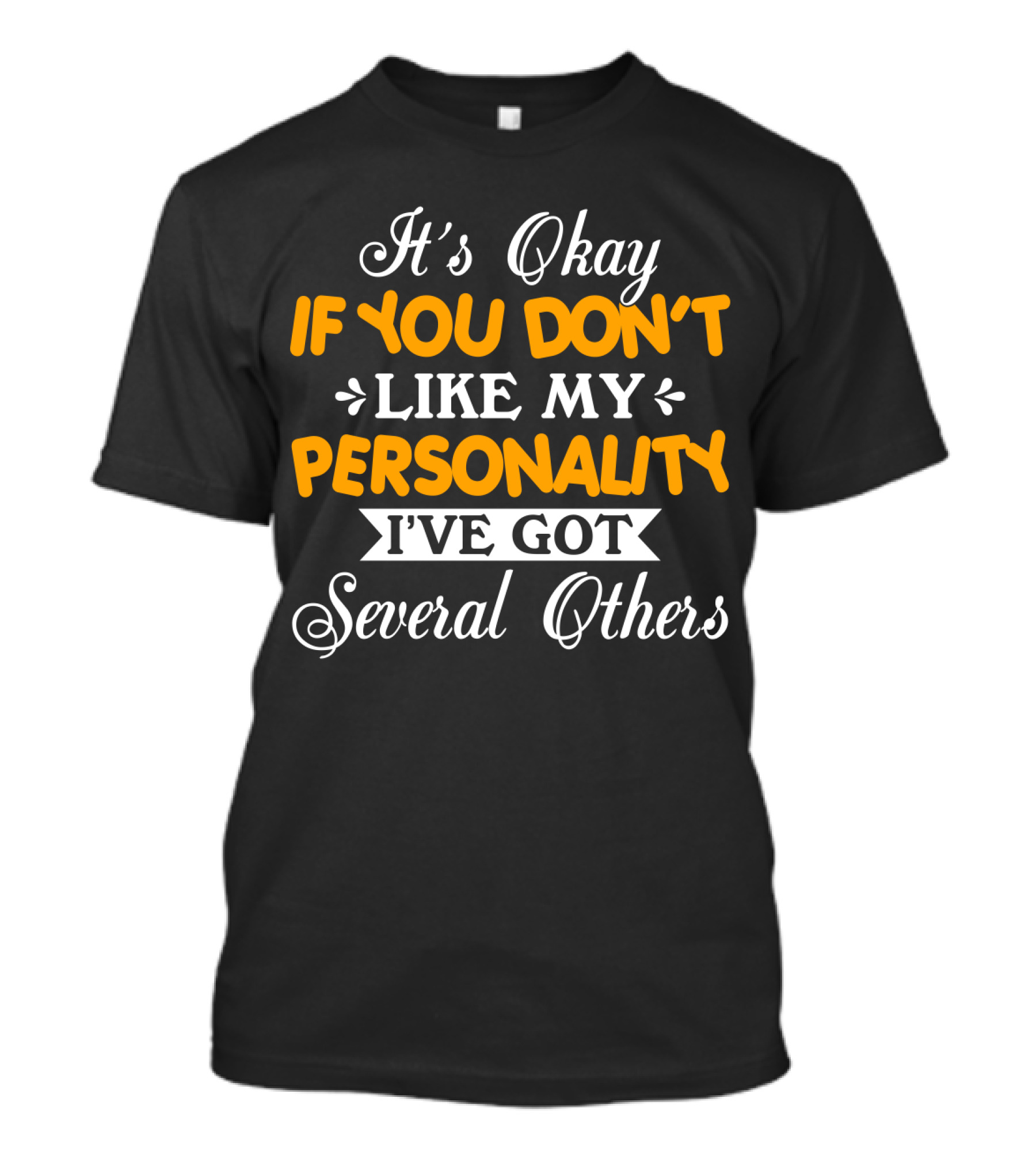 It's Okay If You Don't Like My Personality I've Got Several Others T-Shirt