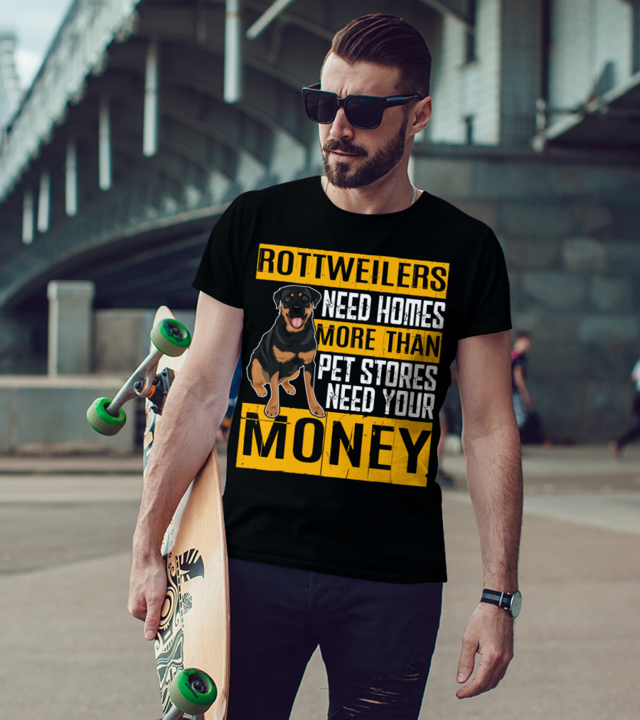 Rottweilers Need Homes More Than Pet Stores Need Your Money T-Shirt