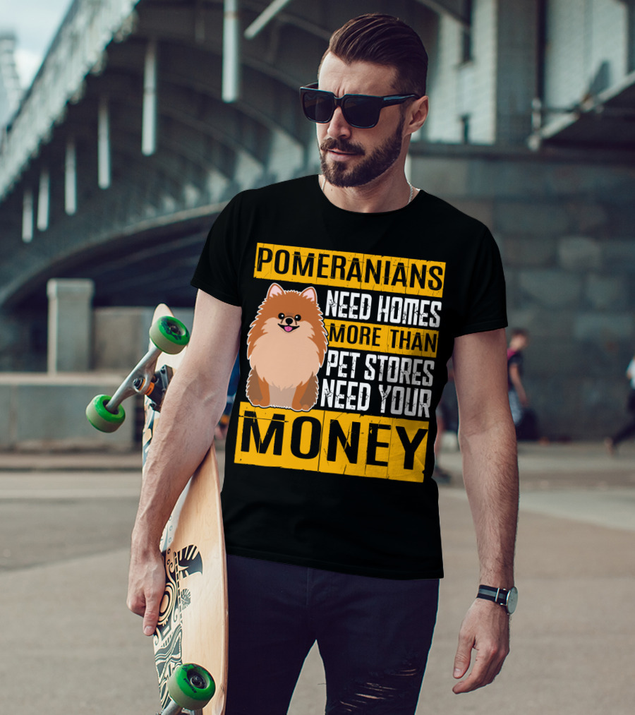 Pomeranians Need Homes More Than Pet Stores Need Your Money T-Shirt