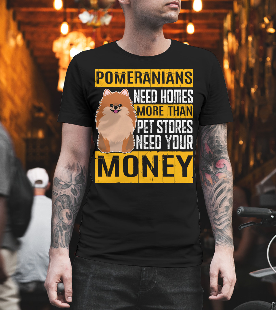 Pomeranians Need Homes More Than Pet Stores Need Your Money T-Shirt