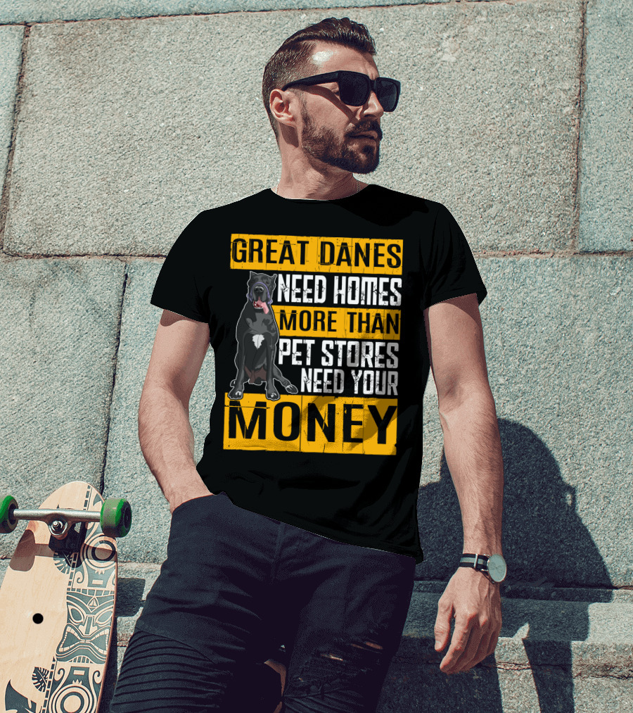 Great Danes Need Homes More Than Pet Stores Need Your Money T-Shirt