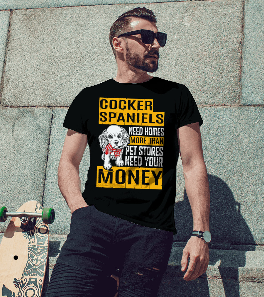 Cocker Spaniels Need Homes More Than Pet Stores Need Your Money T-Shirt
